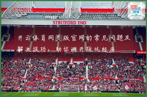 开云体育网页版官网的常见问题及解决技巧，助你避开踩坑经历